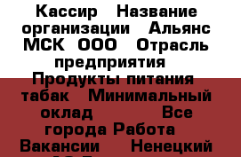 Кассир › Название организации ­ Альянс-МСК, ООО › Отрасль предприятия ­ Продукты питания, табак › Минимальный оклад ­ 5 000 - Все города Работа » Вакансии   . Ненецкий АО,Белушье д.